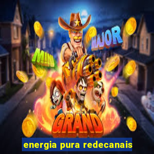 energia pura redecanais